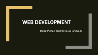 WEB DEVELOPMENT
Using Python programming language
 