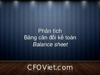 Phân tích
Bảng cân đối kế toán
   Balance sheet



 CFOViet.com
 