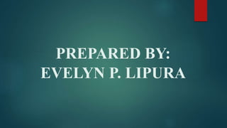 PREPARED BY:
EVELYN P. LIPURA
 