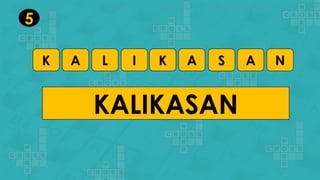 K A L I K
KALIKASAN
5
A S A N
 