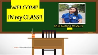 WELCOME
IN my CLASS!!
MS. RHEA JADE G. MONSALES
TEACHER
This Photo by Unknown Author is licensed under CC BY-SA-NC
 