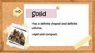 SLIDESMANIA.C
OM
Solid
-has a definite shaped and definite
volume.
-rigid and compact.
 