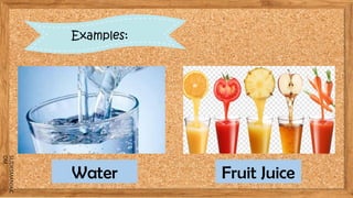 SLIDESMANIA.C
OM
Examples:
Water Fruit Juice
 