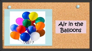 SLIDESMANIA.C
OM
Air in the
Balloons
 
