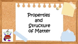 SLIDESMANIA.C
OM
Properties
and
Structure
of Matter
 