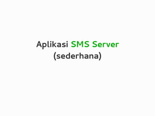 Aplikasi SMS Server
(sederhana)
 