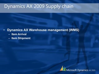 Dynamics AX 2009 Supply chain



• Dynamics AX Warehouse management (WMS)
  – Item Arrival
  – Item Shipment
 