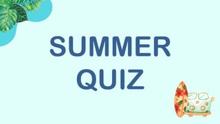 SUMMER
QUIZ
 