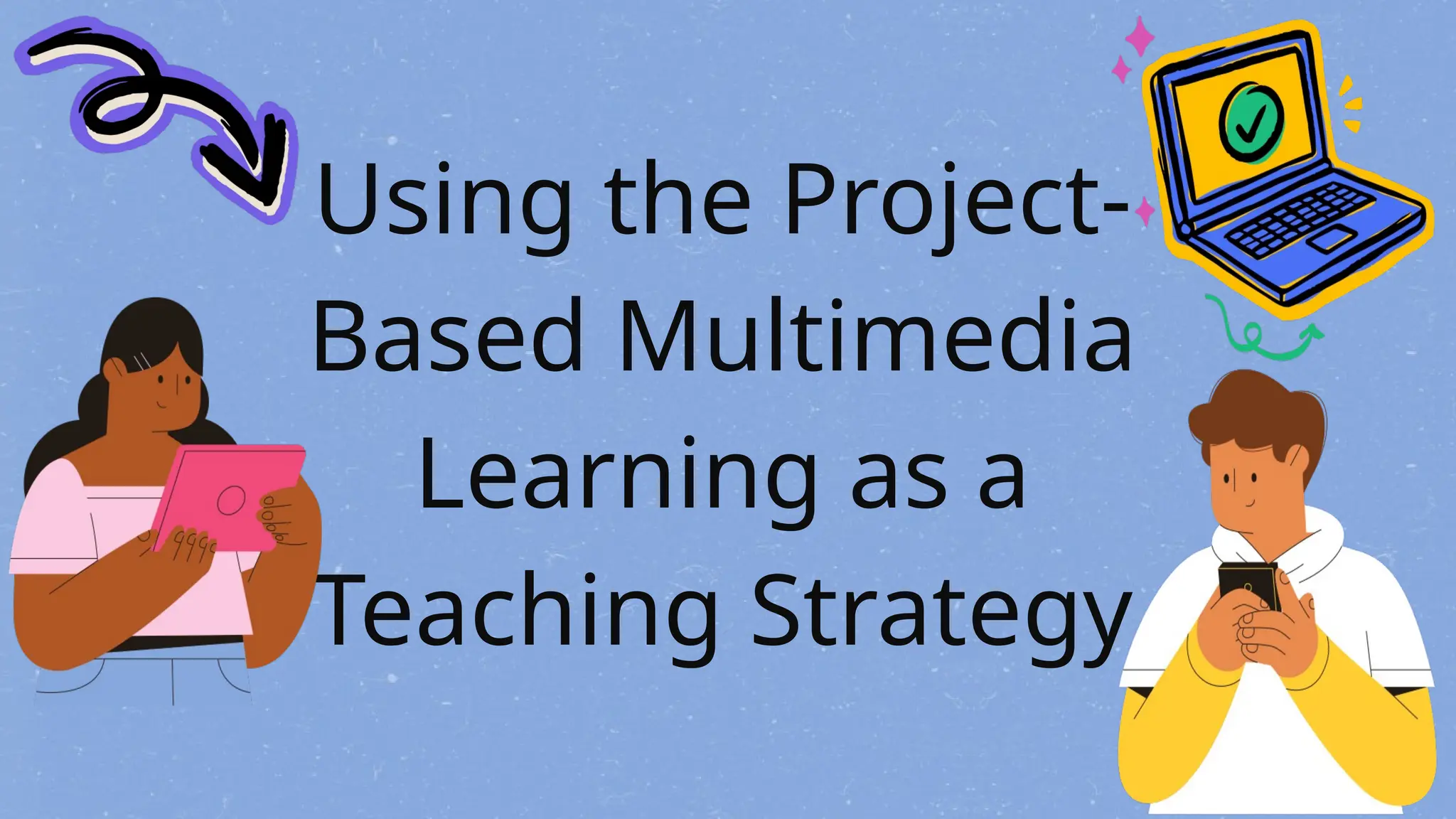 Using the Project-
Based Multimedia
Learning as a
Teaching Strategy
 