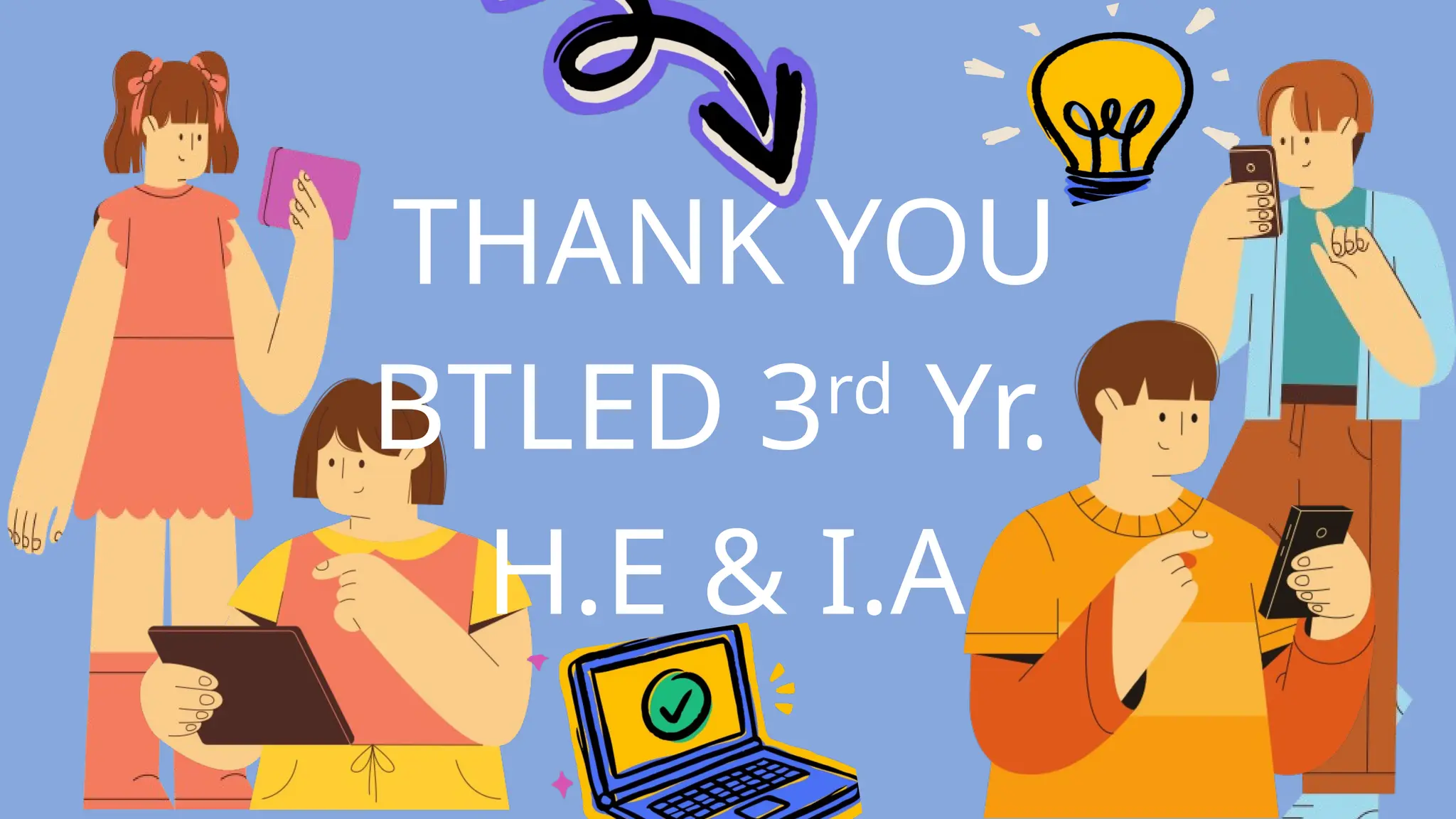 THANK YOU
BTLED 3rd
Yr.
H.E & I.A
 