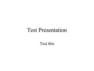 Test Presentation Test this 