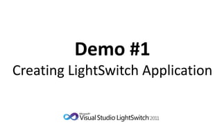Demo #1
Creating LightSwitch Application
 