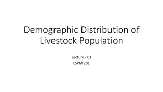 Demographic Distribution of
Livestock Population
Lecture - 01
LSPM 201
 