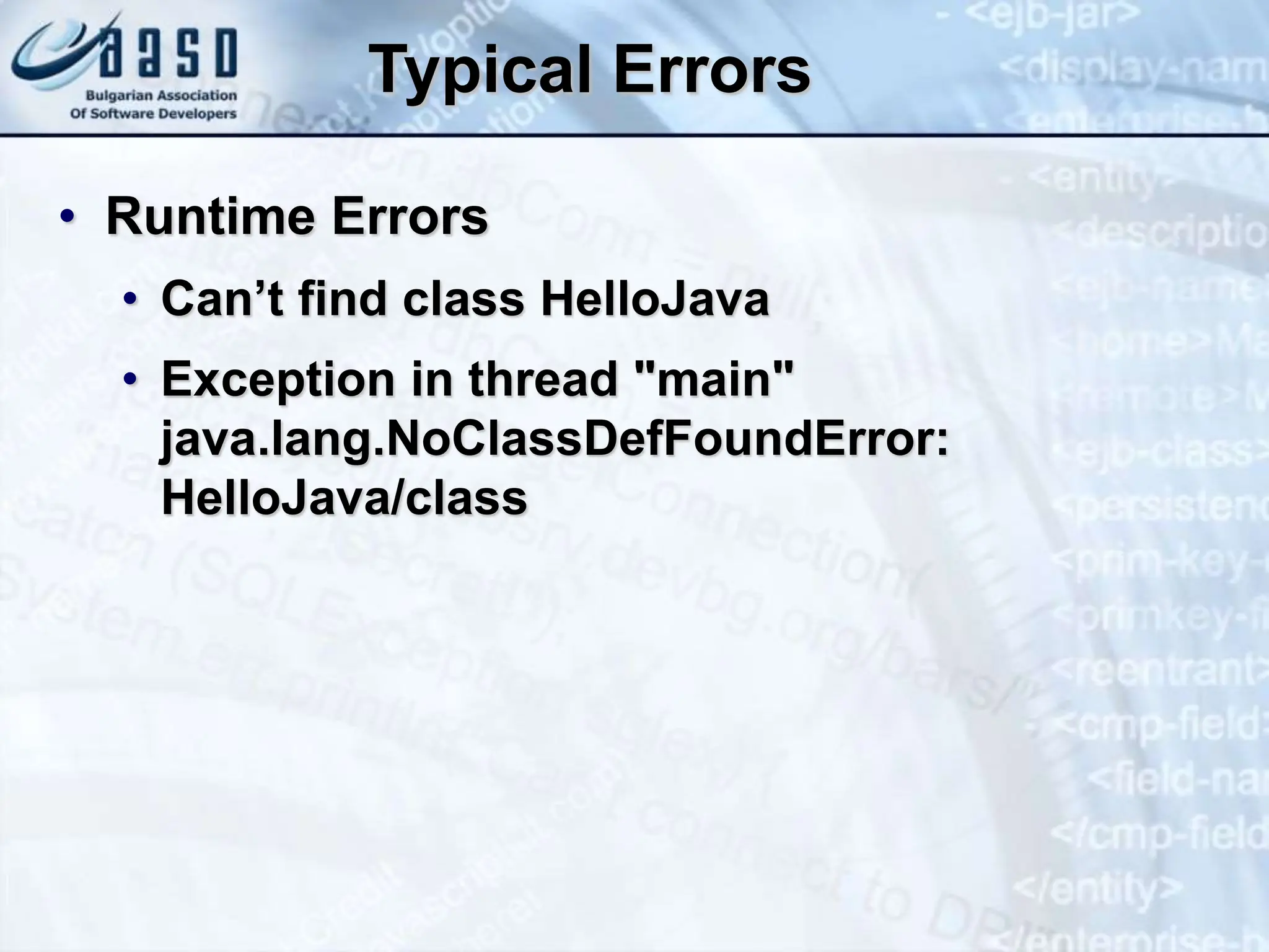Typical Errors • Runtime Errors • Can’t find class HelloJava • Exception in thread "main" java.lang.NoClassDefFoundError: HelloJava/class 
