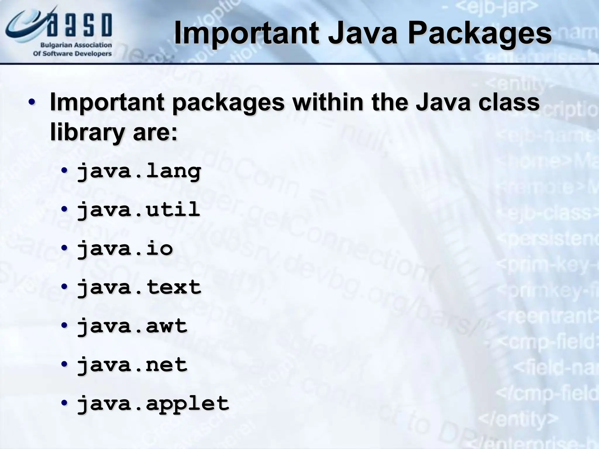 Important Java Packages • Important packages within the Java class library are: • java.lang • java.util • java.io • java.text • java.awt • java.net • java.applet 