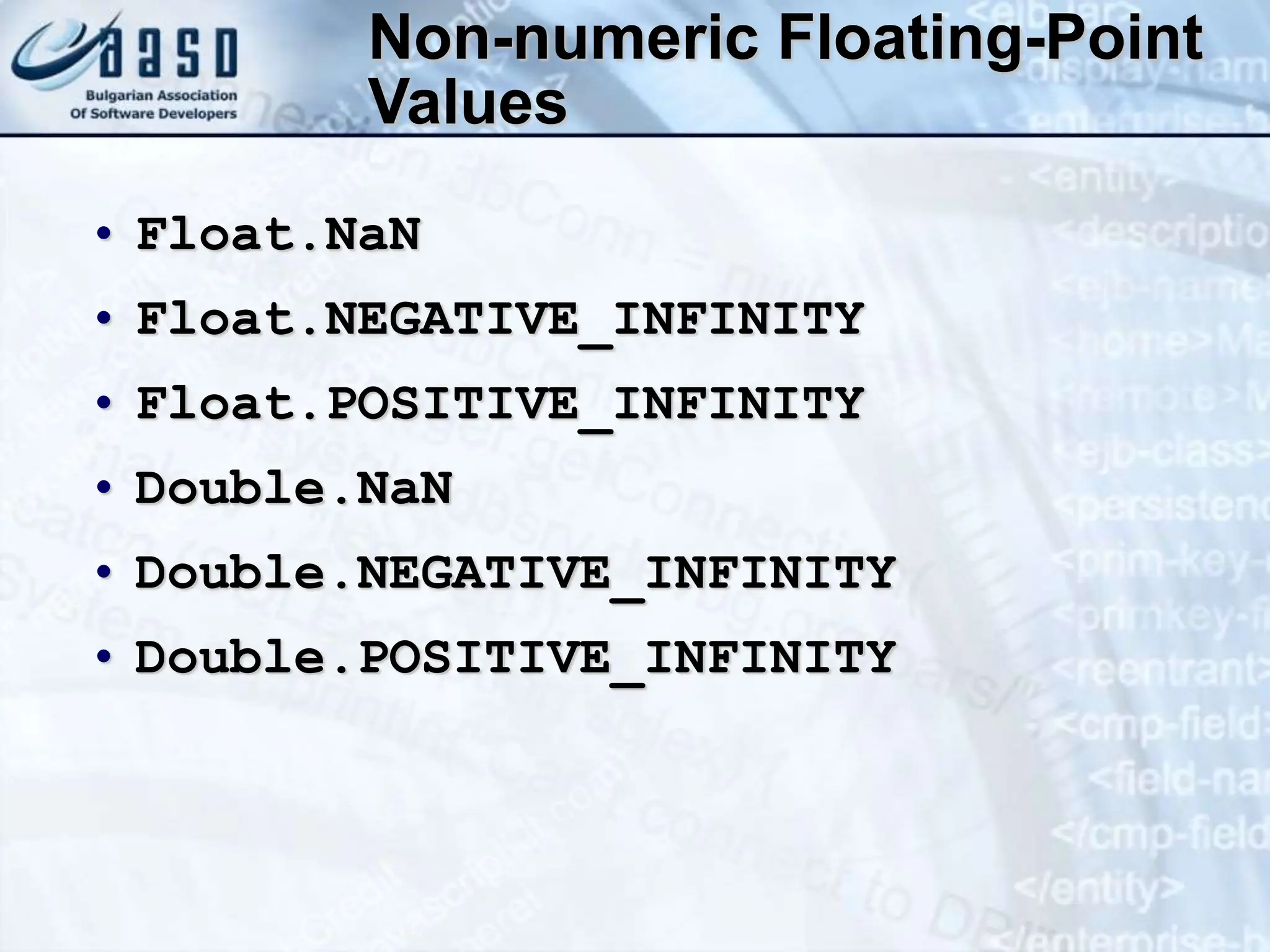Non-numeric Floating-Point Values • Float.NaN • Float.NEGATIVE_INFINITY • Float.POSITIVE_INFINITY • Double.NaN • Double.NEGATIVE_INFINITY • Double.POSITIVE_INFINITY 