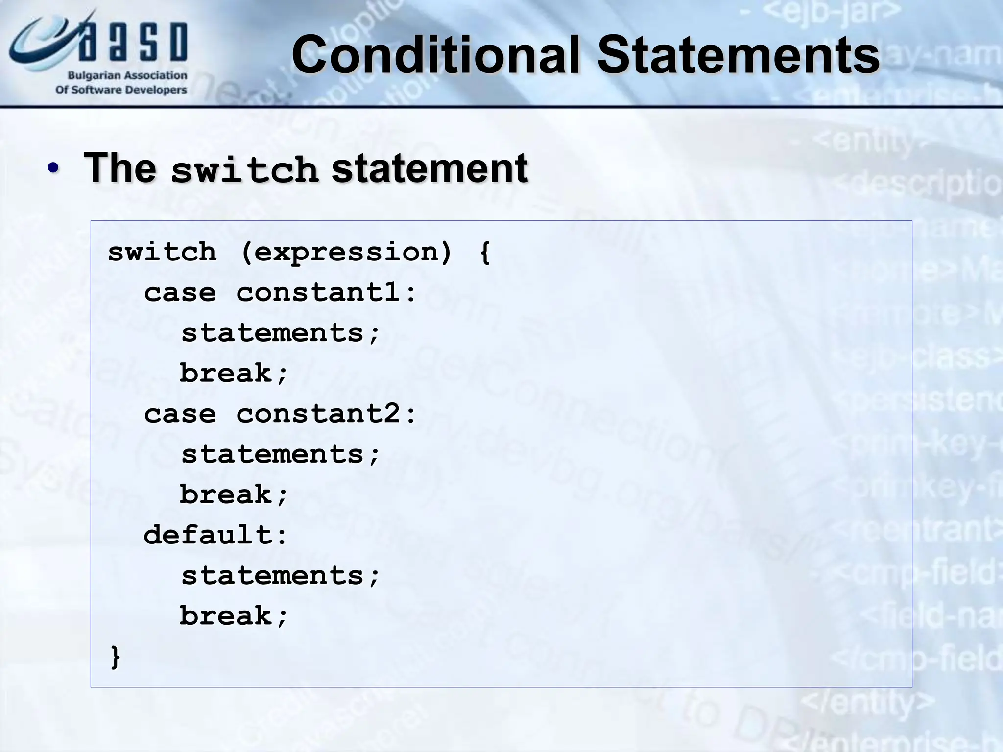 Conditional Statements • The switch statement switch (expression) { case constant1: statements; break; case constant2: statements; break; default: statements; break; } 