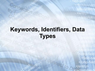 Keywords, Identifiers, Data
Types
 