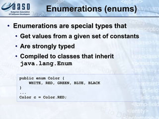 Enumerations (enums)
• Enumerations are special types that
• Get values from a given set of constants
• Are strongly typed
• Compiled to classes that inherit
java.lang.Enum
public enum Color {
WHITE, RED, GREEN, BLUE, BLACK
}
...
Color c = Color.RED;
 