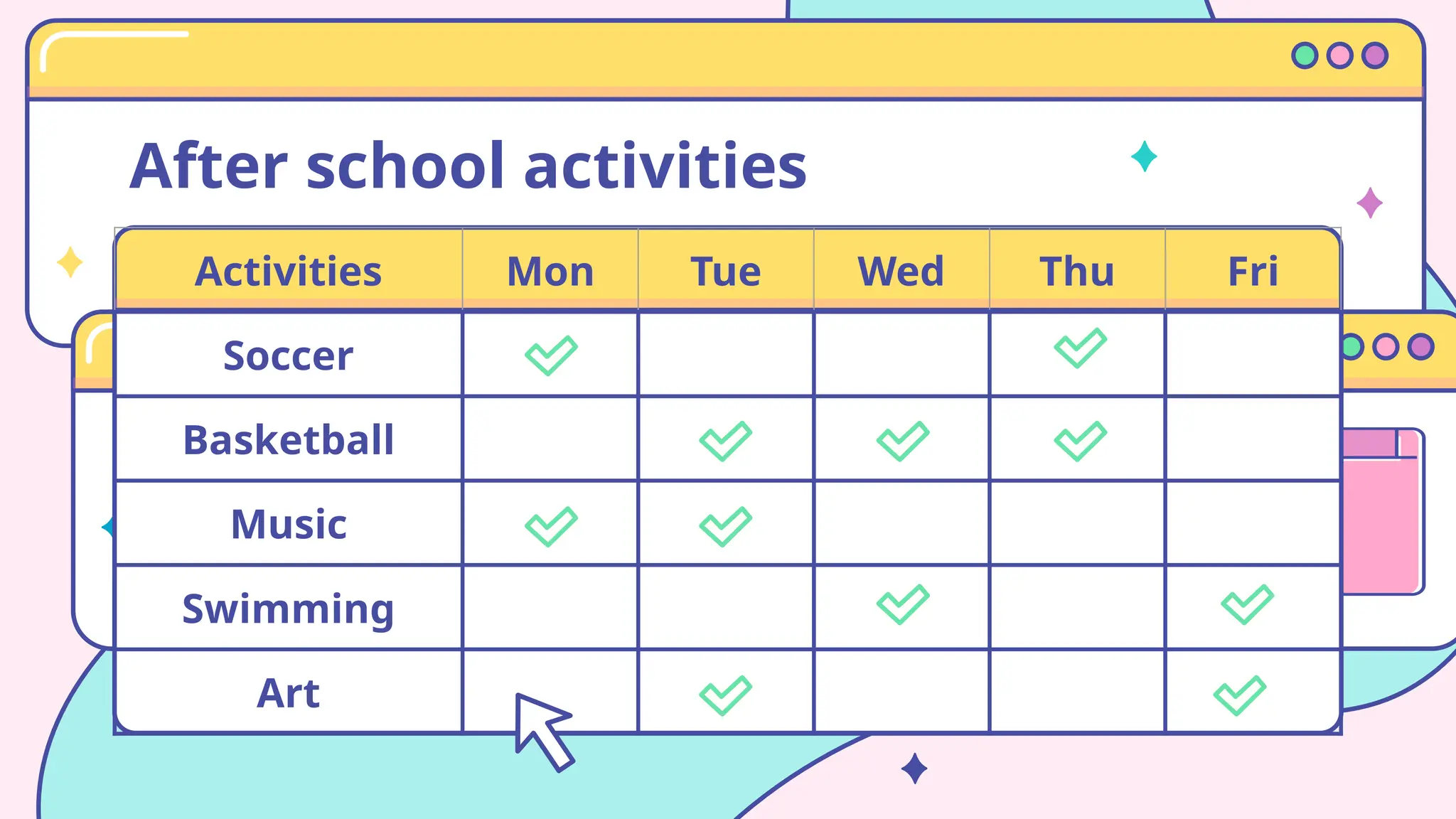 After school activities
Activities Mon Tue Wed Thu Fri
Soccer
Basketball
Music
Swimming
Art
 