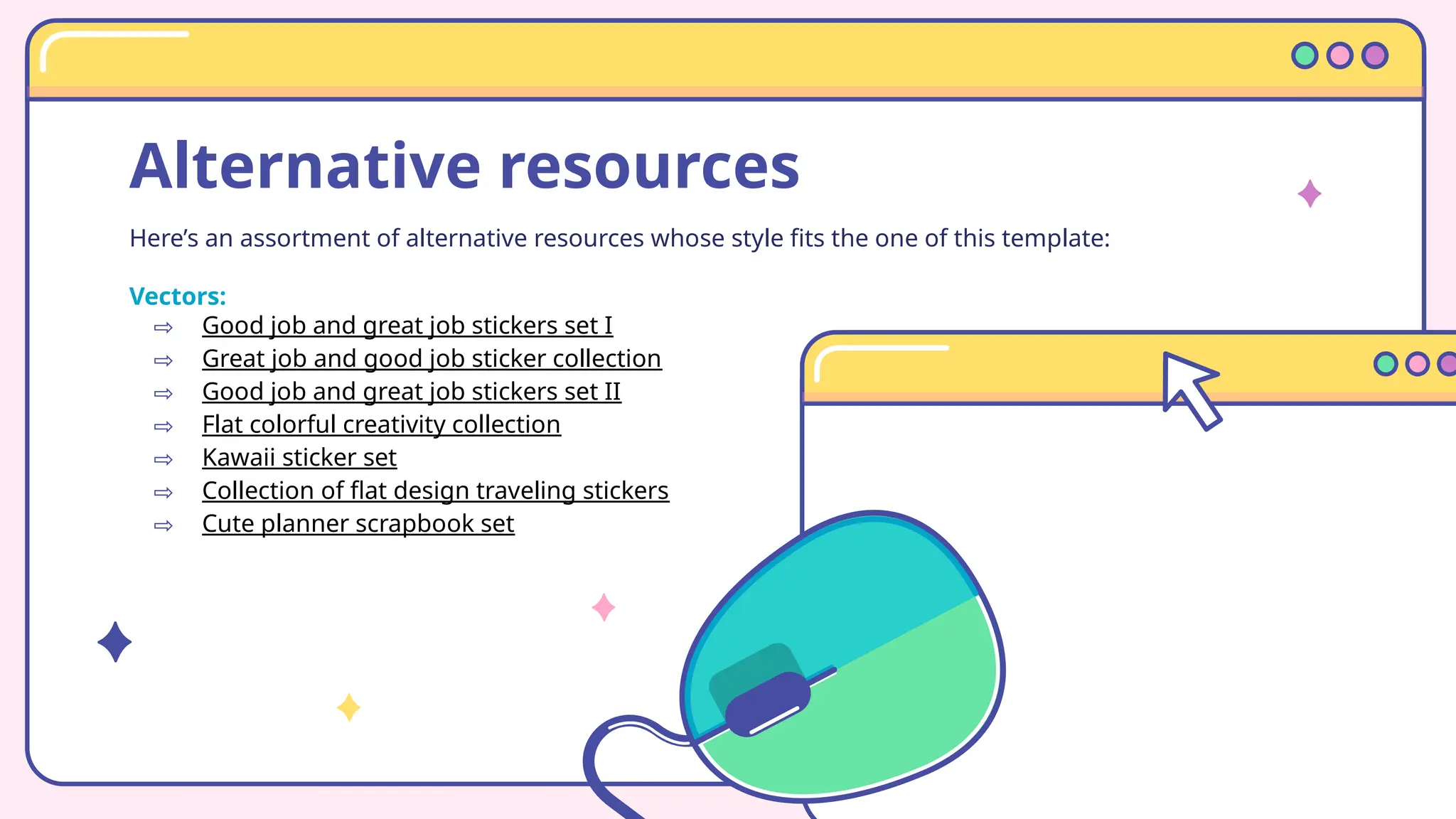 Alternative resources
Here’s an assortment of alternative resources whose style fits the one of this template:
Vectors:
⇨ Good job and great job stickers set I
⇨ Great job and good job sticker collection
⇨ Good job and great job stickers set II
⇨ Flat colorful creativity collection
⇨ Kawaii sticker set
⇨ Collection of flat design traveling stickers
⇨ Cute planner scrapbook set
 