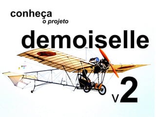 conheça
     o projeto



 demoiselle

                 v2
 