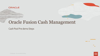 Oracle Fusion Cash Management
Cash Pool Pre demoSteps
Confidential – © 2020 Oracle Internal
 