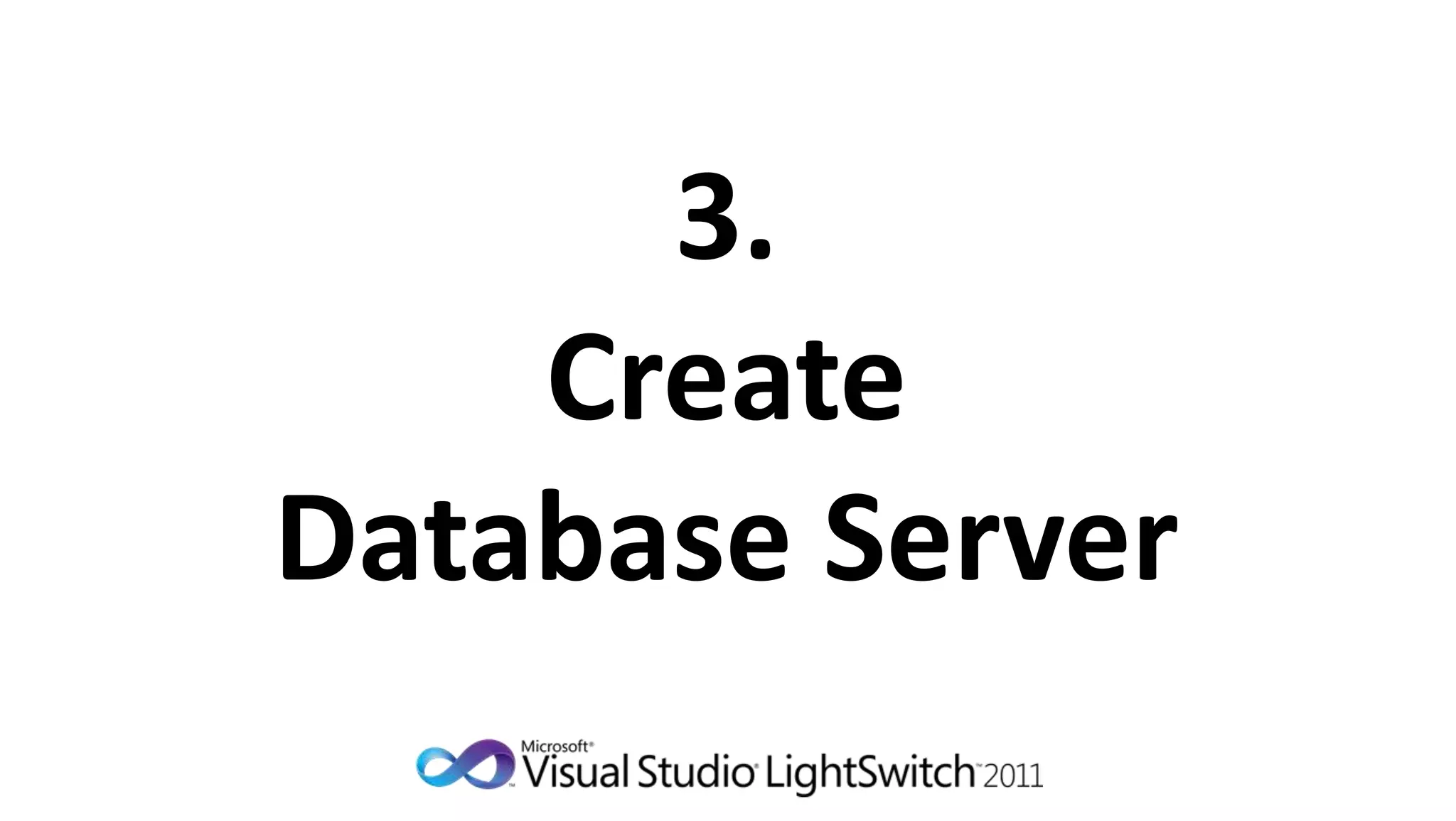 3.
    Create
Database Server
 