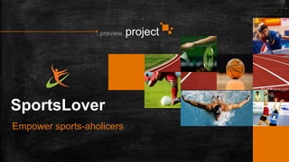 preview project
SportsLover
1
Empower sports-aholicers
 