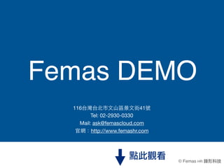 Femas DEMO
  116台灣台北市⽂文⼭山區景⽂文街41號
         Tel: 02-2930-0330
    Mail: ask@femascloud.com
   官網：http://www.femashr.com



                    點此觀看       © Femas HR 鋒形科技
 