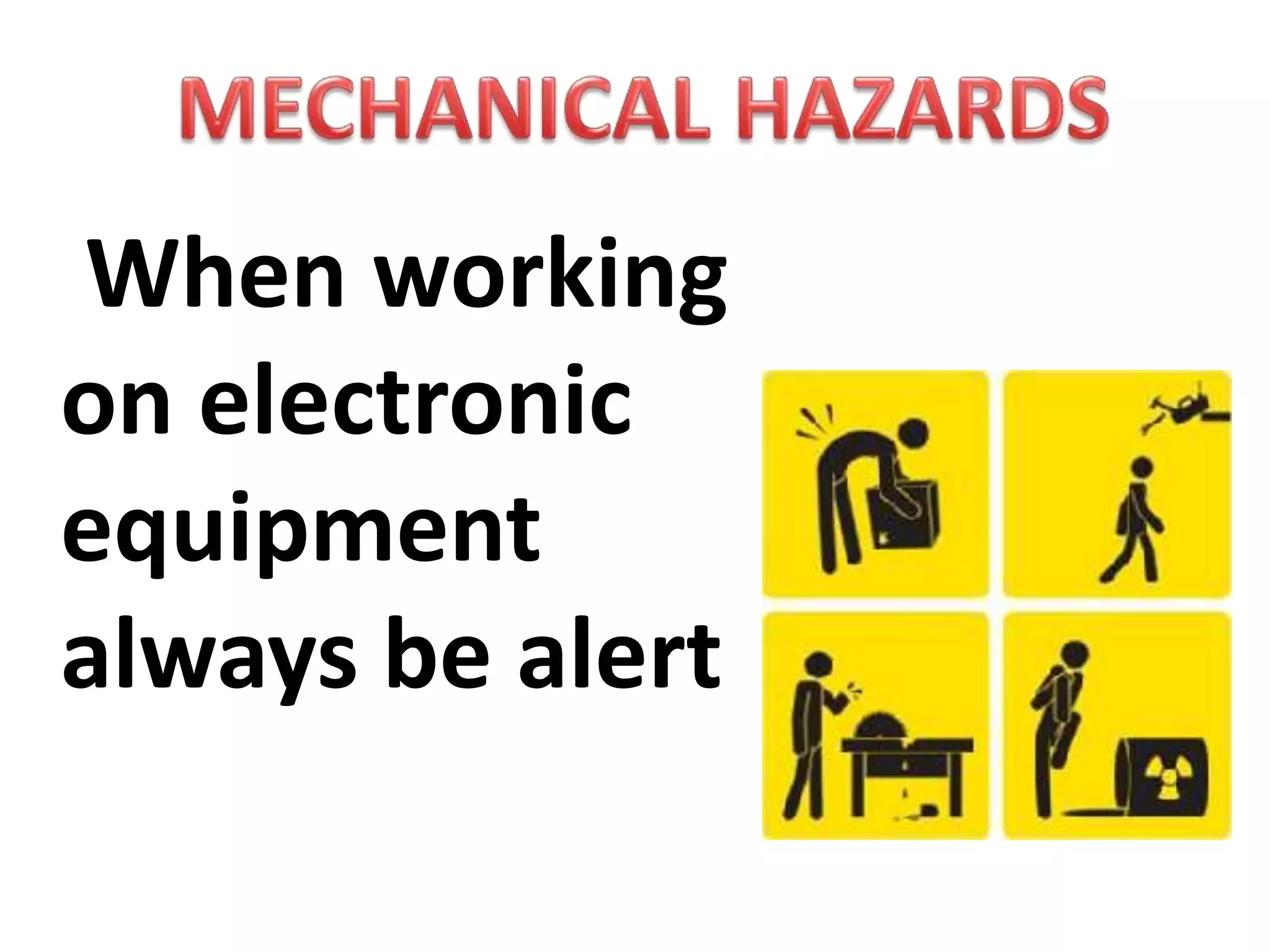 When working
on electronic
equipment
always be alert