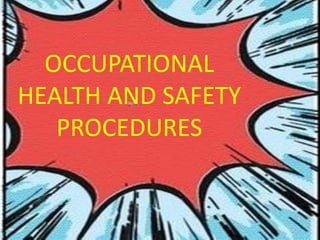 OCCUPATIONAL
HEALTH AND SAFETY
PROCEDURES
 