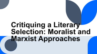 Critiquing a Literary
Selection: Moralist and
Marxist Approaches
 