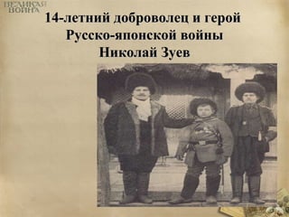 1144--ллееттнниийй ддооббррооввооллеецц ии ггеерроойй 
РРууссссккоо--яяппооннссккоойй ввооййнныы 
ННииккооллаайй ЗЗууеевв 
 