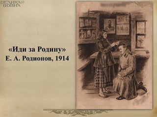 «Иди за Родину» 
Е. А. Родионов, 1914 
 