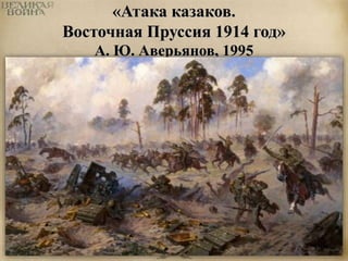 «Атака казаков. 
Восточная Пруссия 1914 год» 
А. Ю. Аверьянов, 1995 
 