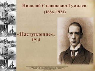 Николай Степанович Гумилев 
(1886–1921) 
«Наступление», 
1914 
 