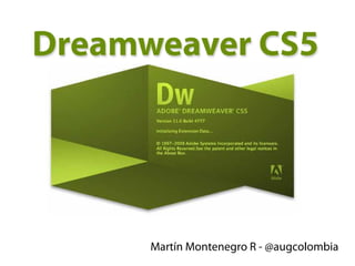 Dreamweaver CS5




      Martín Montenegro R - @augcolombia
 