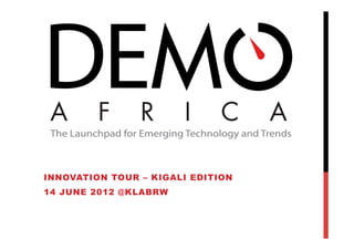 INNOVATION TOUR – KIGALI EDITION
14 JUNE 2012 @KLABRW
 