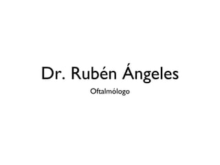 Dr. Rubén Ángeles
      Oftalmólogo
 