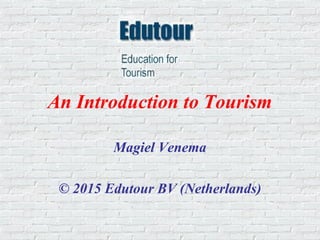 An Introduction to Tourism
Magiel Venema
Complete New 2017 Edition
Teacher’s Version
© 2017 Edutour BV
A Flipped Textbook: A teaching tool for a Flipped Classroom!
 