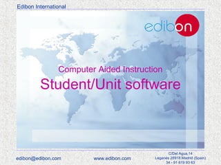 Edibon International

Computer Aided Instruction

Student/Unit software

edibon@edibon.com

www.edibon.com

C/Del Agua,14
Leganés 28918 Madrid (Spain)
34 - 91 619 93 63

 