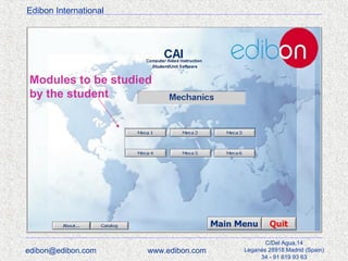 Edibon International

Modules to be studied
by the student

edibon@edibon.com

www.edibon.com

C/Del Agua,14
Leganés 28918 Madrid (Spain)
34 - 91 619 93 63

 