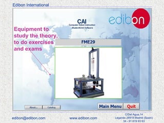 Edibon International

Equipment to
study the theory,
to do exercises
and exams

edibon@edibon.com

www.edibon.com

C/Del Agua,14
Leganés 28918 Madrid (Spain)
34 - 91 619 93 63

 