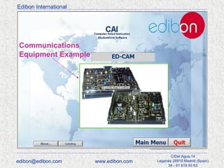 Edibon International

Communications
Equipment Example

edibon@edibon.com

www.edibon.com

C/Del Agua,14
Leganés 28918 Madrid (Spain)
34 - 91 619 93 63

 
