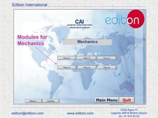Edibon International

Modules for
Mechanics

edibon@edibon.com

www.edibon.com

C/Del Agua,14
Leganés 28918 Madrid (Spain)
34 - 91 619 93 63

 