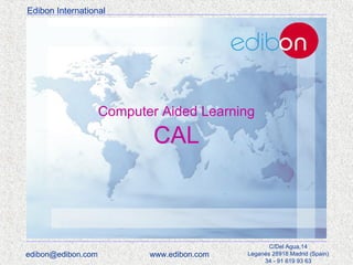 Edibon International

Computer Aided Learning

CAL

edibon@edibon.com

www.edibon.com

C/Del Agua,14
Leganés 28918 Madrid (Spain)
34 - 91 619 93 63

 