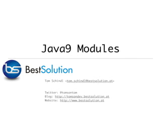 Java9 Modules
Tom Schindl <tom.schindl@bestsolution.at>
Twitter: @tomsontom
Blog: http://tomsondev.bestsolution.at
Website: http://www.bestsolution.at
 