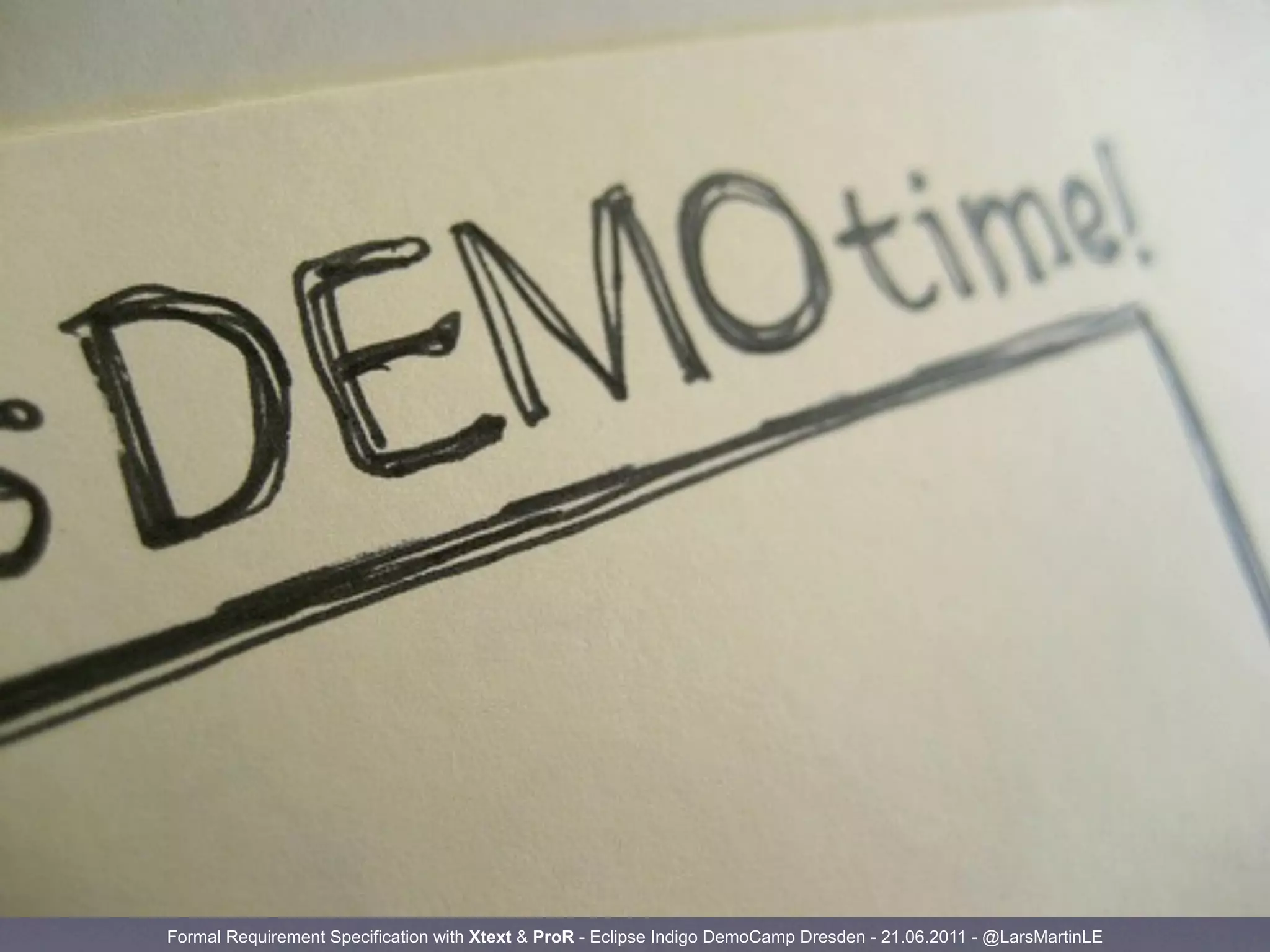 Formal Requirement Specification with Xtext & ProR - Eclipse Indigo DemoCamp Dresden - 21.06.2011 - @LarsMartinLE
 