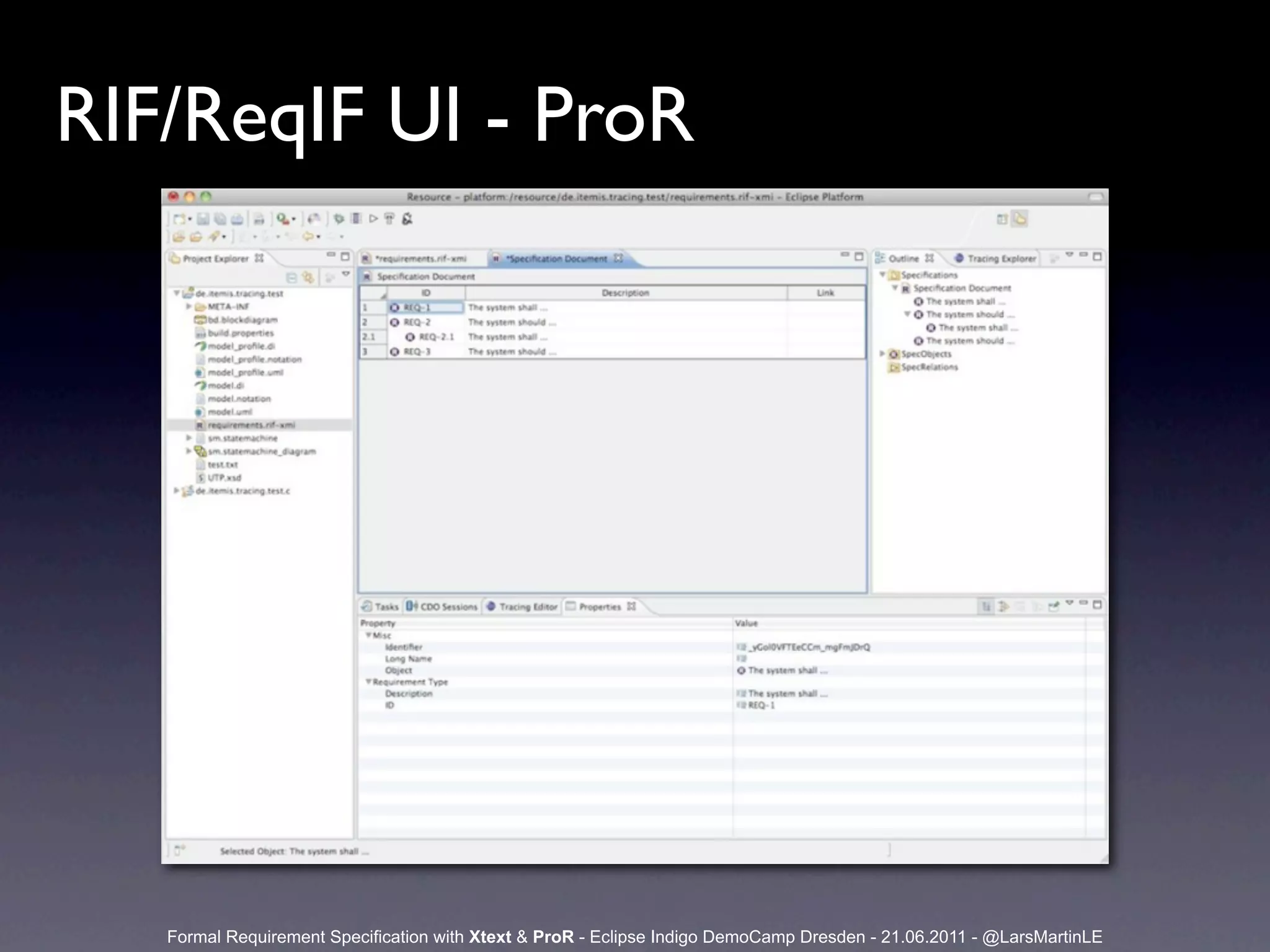 RIF/ReqIF UI - ProR




   Formal Requirement Specification with Xtext & ProR - Eclipse Indigo DemoCamp Dresden - 21.06.2011 - @LarsMartinLE
 